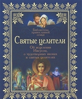 Святые целители. Об исцелении Иисусом, о чудотворных иконах и святых целителях Святые целители. Об исцелении Иисусом, о чудотворных иконах и святых целителях