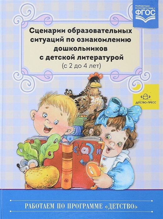 

Сценарии образовательных ситуаций по ознакомлению дошкольников с детской литературой с 2 до 4 лет