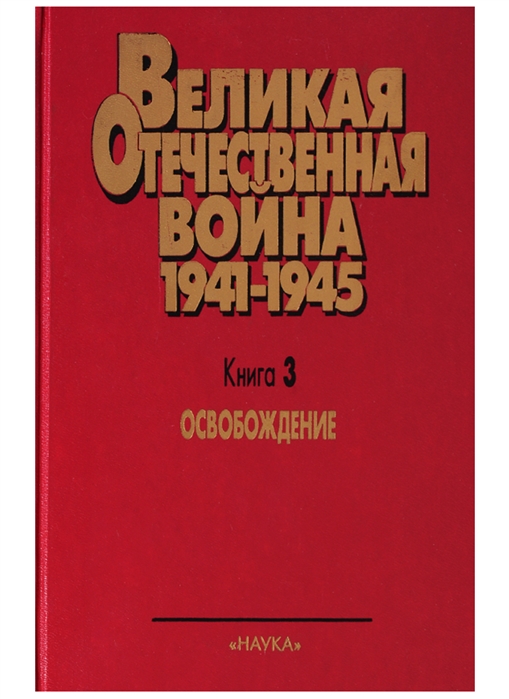 

Великая Отечественная война 1941-1945 Книга 3 Освобождение