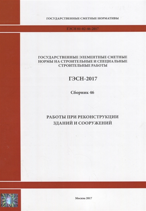 

Государственные элементные сметные нормы на строительные и специальные строительные работы ГЭСН-2017 Сборник 46 Работы при реконструкции зданий и сооружений
