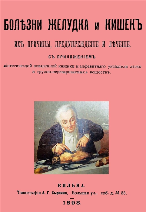  - Болезни желудка и кишок их причины предупреждение и лечение С приложением диэтетической поваренной книги и алфавитнаго указателя легко и трудно-перевариваемых веществ