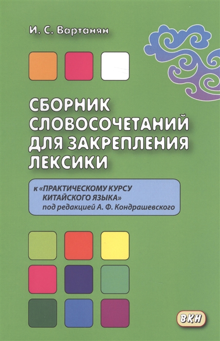 

Сборник словосочетаний для закрепления лексики к Практическому курсу китайского языка под редакцией А Ф Кондрашевского