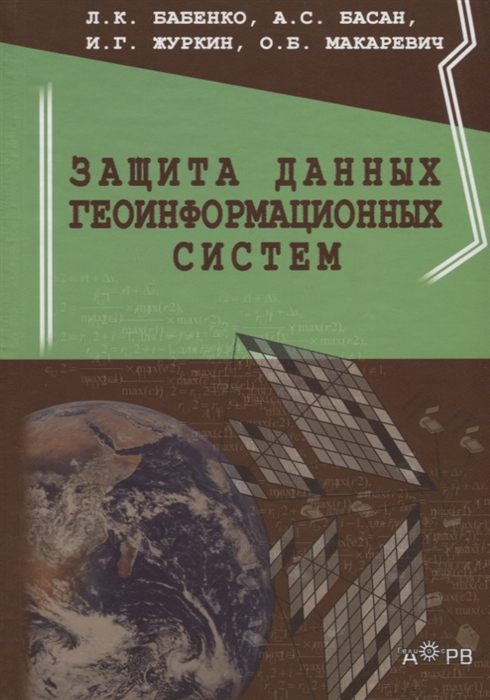 Бабенко Л., Басан А., Журкин И., Макаревич О. - Защита данных геоинформационных систем