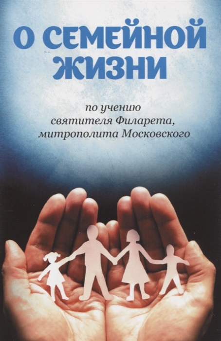 Плюснин А. (ред.) О семейной жизни по учению святителя Филарета митрополита Московского Плюснин А. (ред.) О семейной жизни по учению святителя Филарета митрополита Московского