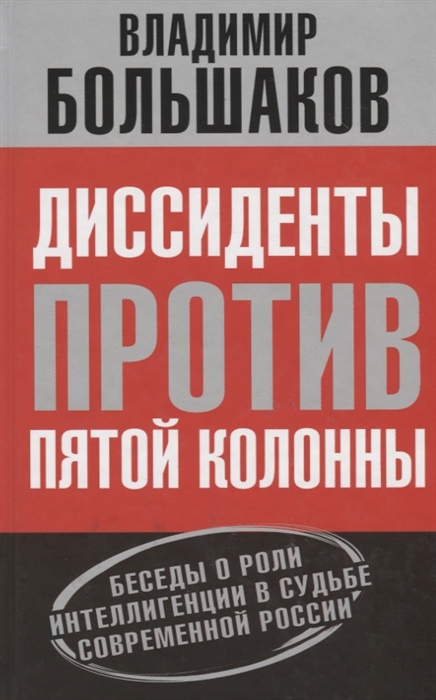 

Диссиденты против пятой колонны Беседы о роли интеллигенции в судьбе современной России