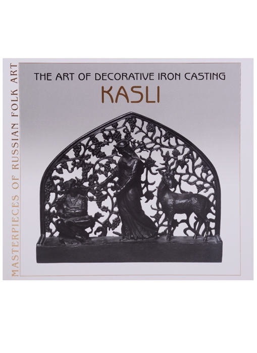 

Художественное литье из чугуна Касли The Art of Decorative Iron Casting Kasli на английском языке