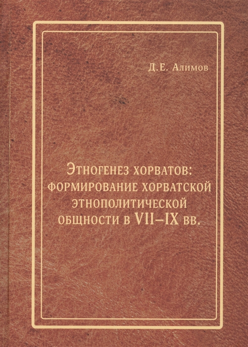 Алимов Д. - Этногенез хорватов формирование хорватской этнополитической общности в VII IX вв