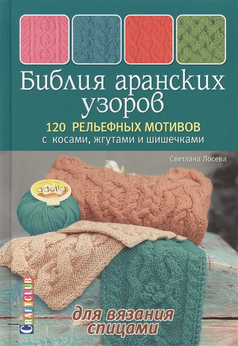

Библия аранских узоров 120 рельефных мотивов с косами жгутами и шишечками