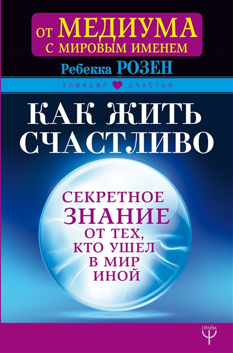 

Как жить счастливо Секретное знание от тех кто ушел в мир иной