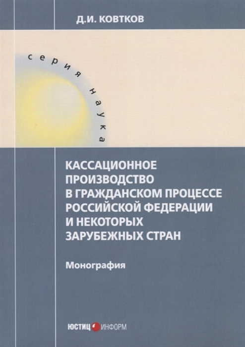 

Кассационное производство в гражданском процессе Российской Федерации и некоторых зарубежных стран Монография