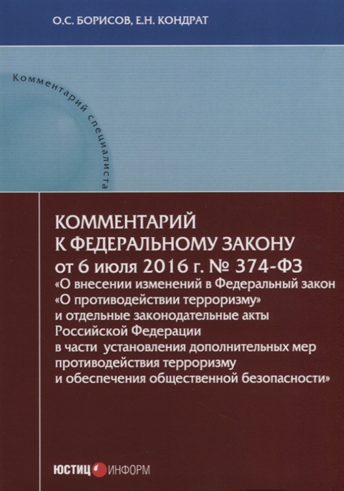 Борисов О., Кондрат Е. - Комментарий к Федеральному закону от 6 июля 2016 г 374-ФЗ О внесении изменений в Федеральный закон О противодействии терроризму и отдельные законодательные акты Российской Федерации в части установления дополнительных мер противодействия терроризму