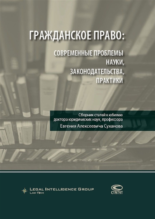 

Гражданское право Современные проблемы науки законодательства практики Сборник статей к юбилею доктора юридических наук профессора Евгения Алексеевича Суханова