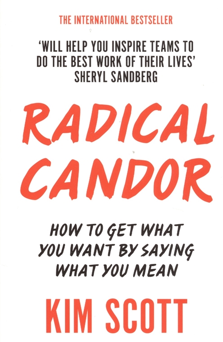 

Radical Candor How to Get What You Want by Saying What You Mean