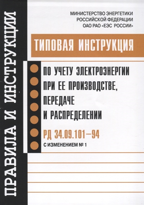 

Типовая инструкция по учету электроэнергии при ее производстве передаче и распределении РД 34 09 101 94 с изм 1