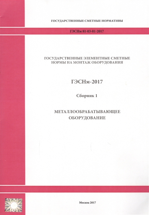 Государственные элементные сметные нормы на монтаж оборудования ГЭСНм 81-03-01-2017 Сборник 1 Металлообрабатывающее оборудование