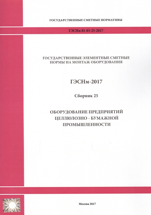 Государственные элементные сметные нормы на монтаж оборудования ГЭСНм 81-03-25-2017 Сборник 25 Оборудование предприятий целлюлозно-бумажной промышленности