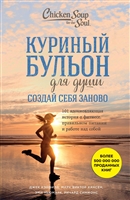 Куриный бульон для души. Создай себя заново. 101 вдохновляющая история о фитнесе, правильном питании и работе над собой Куриный бульон для души. Создай себя заново. 101 вдохновляющая история о фитнесе, правильном питании и работе над собой