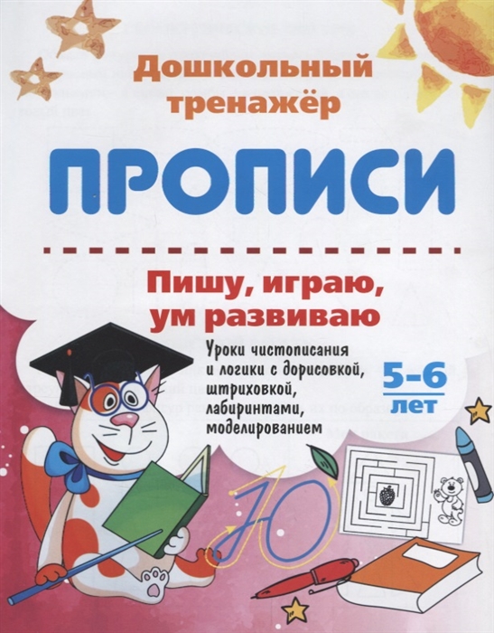 

Прописи Пишу играю ум развиваю 5-6 лет Уроки чистописания и логики с дорисовкой штриховкой лабиринтами моделированием