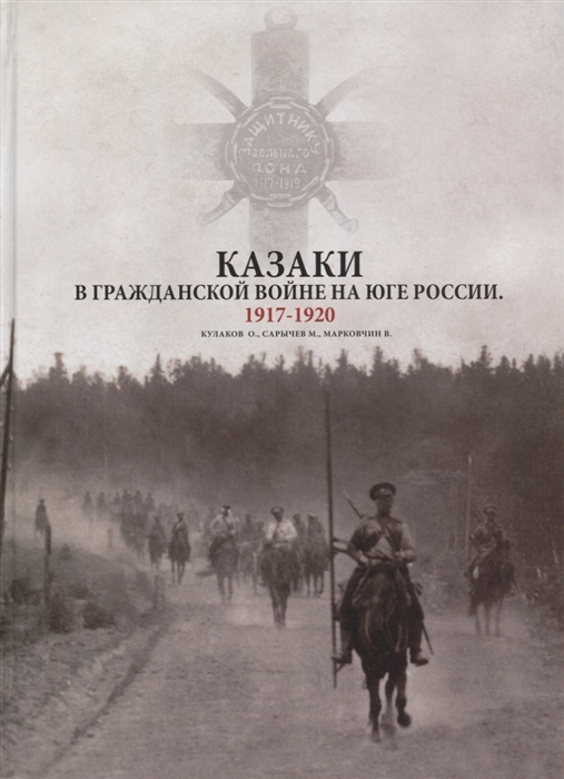 Кулаков О., Сарычев М., Марковчин В. (авт.-сост.) - Казаки в Гражданской войне на юге России 1917-1920