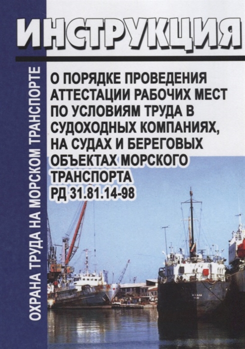 

Инструкция о порядке проведения аттестации рабочих мест по условиям труда в судоходных компаниях на судах и береговых объектахморского транспорта РД 31 81 14-98