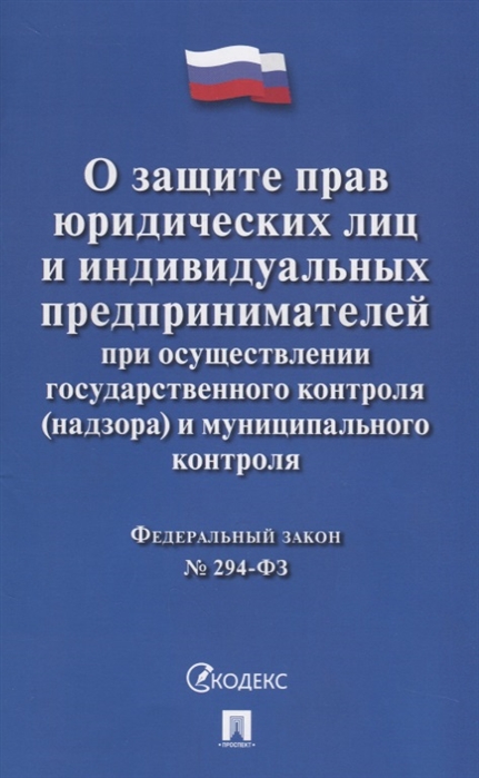 

О защите прав юридических лиц и индивидуальных предпринимателей при осуществлении государственного контроля надзора и муниципального контроля Федеральный закон 294-ФЗ