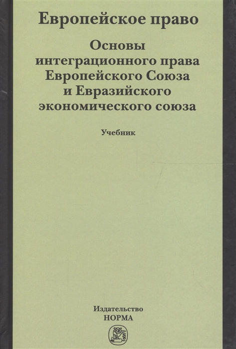 

Европейское право Основы интеграционного права Европейского Союза и Евразийского экономического союза Учебник