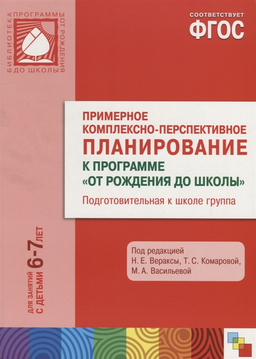 

Примерное комплексно-перспективное планирование к программе От рождения до школы Подготовительная к школе группа Для занятий с детьми 6-7 лет