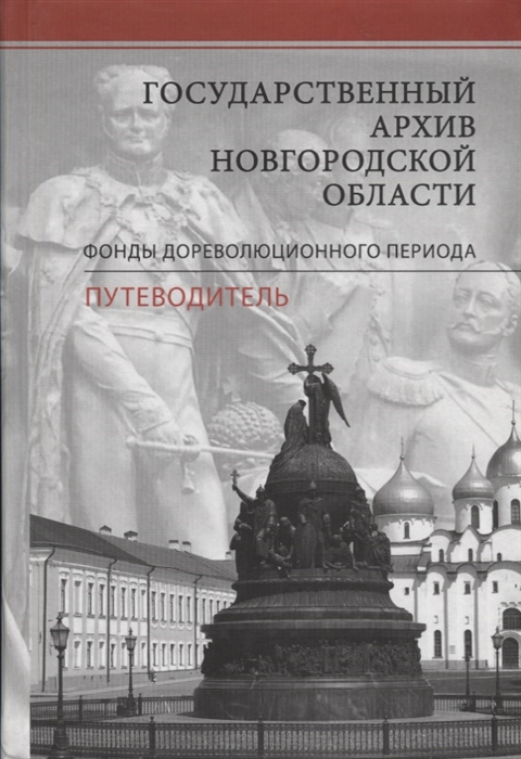 Букштынова И., Киселева И., Кузнецов А., Снытко О. (сост.) - Государственный архив Новгородской области Фонды дореволюционного периода Путеводитель