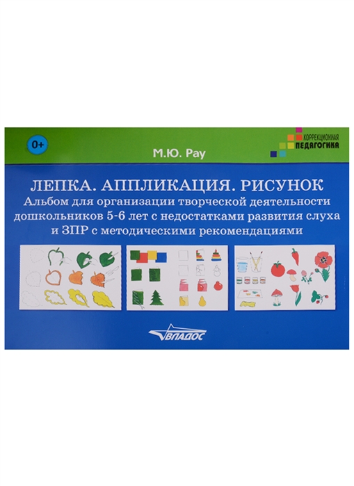 Рау М. - Лепка Аппликация Рисунок Альбом для организации творческой деятельности дошкольников 5-6 лет с недостатками развития слуха и ЗПР с методическими рекомендациями