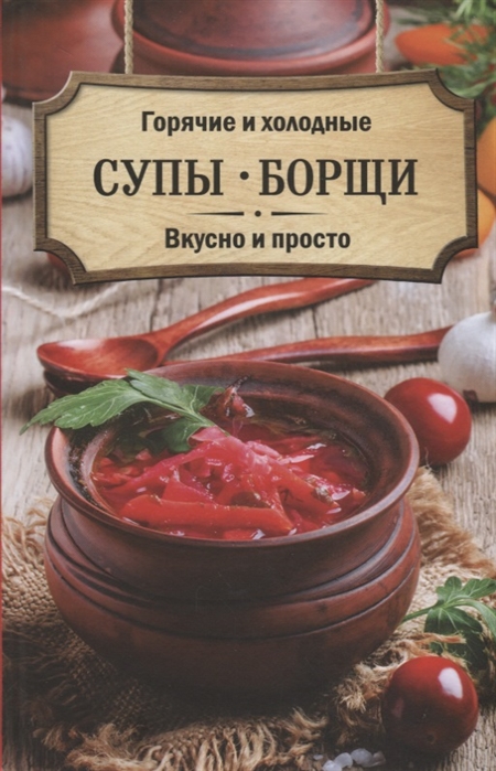 

Горячие и холодные супы борщи Вкусно и просто