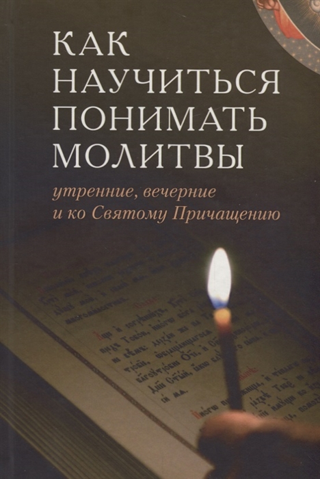 

Как научиться понимать молитвы утренние вечерние и ко Святому Причащению