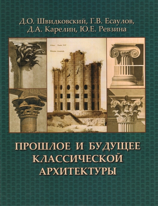 Швидковский Д., Есаулов Г., Карелин Д. и др. Прошлое и будущее классической архитектуры щедровицкий д пророчества книги даниила духовный взгляд на прошлое и будущее человечества издание 5 е
