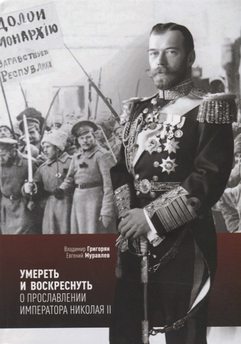 Григорян В., Муравлев Е. - Умереть и воскреснуть О прославлении императора Николая II