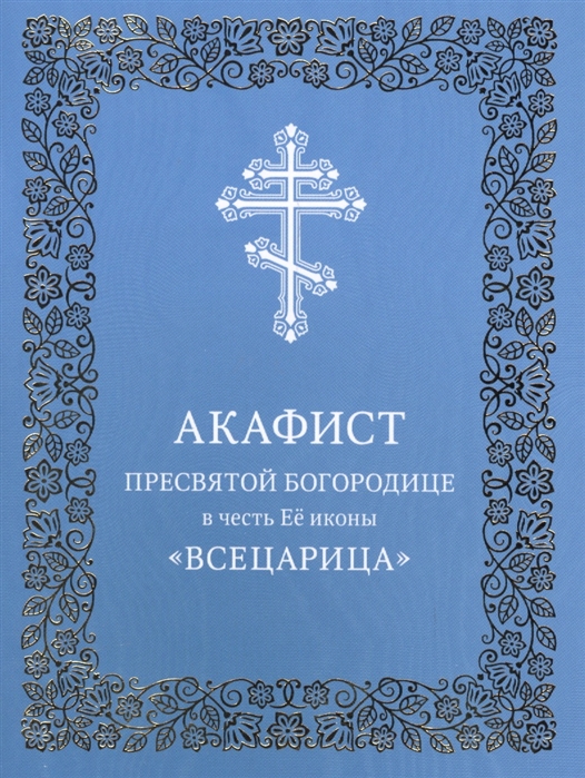 

Акафист Пресвятой Богородице в честь Ее иконы Всецарица