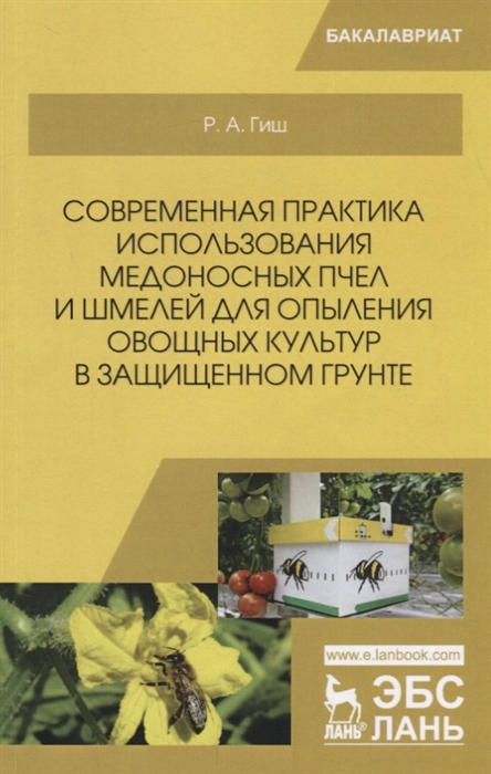 

Современная практика использования медоносных пчел и шмелей для опыления овощных культур в защищенном грунте Учебное пособие