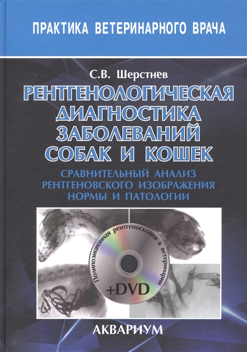 

Рентгенологическая диагностика заболеваний собак и кошек Сравнительный анализ рентгеновского изображения нормы и патологии DVD