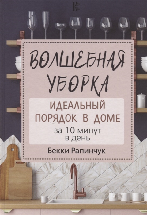 Рапинчук Б. Волшебная уборка Идеальный порядок в доме за 10 минут в день