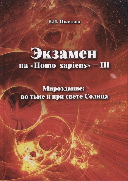 Поляков В. - Экзамен на Homo sapiens - III Мироздание во тьме и при свете Солнца