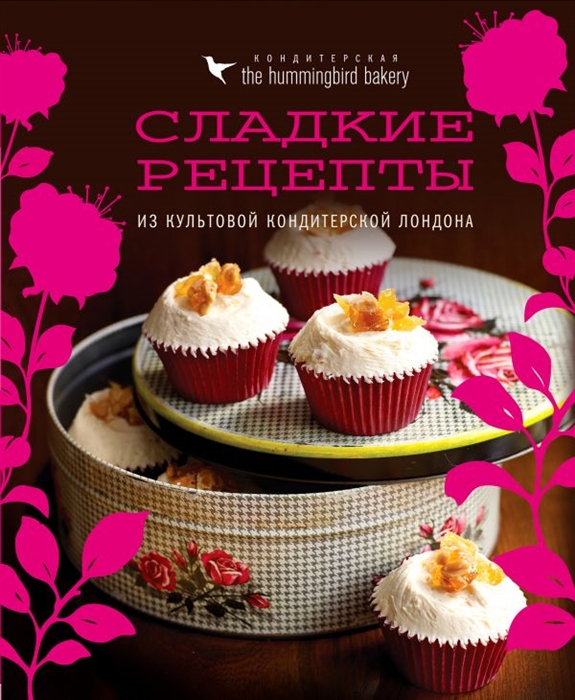 

Кондитерская Hummingbird bakery Сладкие рецепты из культовой кондитерской Лондона Капкейки