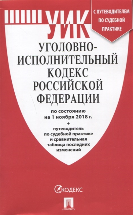 

Уголовно-исполнительный кодекс Российской федерации по состоянию на 01 11 18 с таблицей изменений и с путеводителем по судебной практике