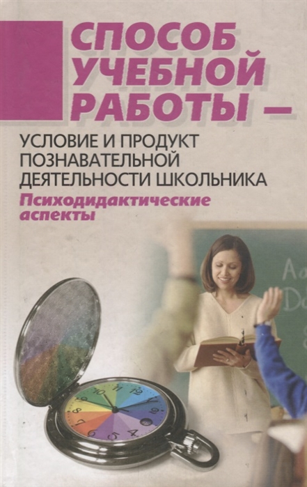 

Способ учебной работы условие и продукт познавательной деятельности школьника Психодидактические аспекты