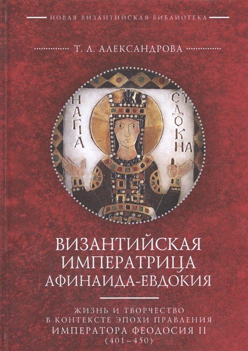 

Византийская императрица Афинаида-Евдокия Жизнь и творчество в контексте эпохи правления императора Феодосия II 401-450