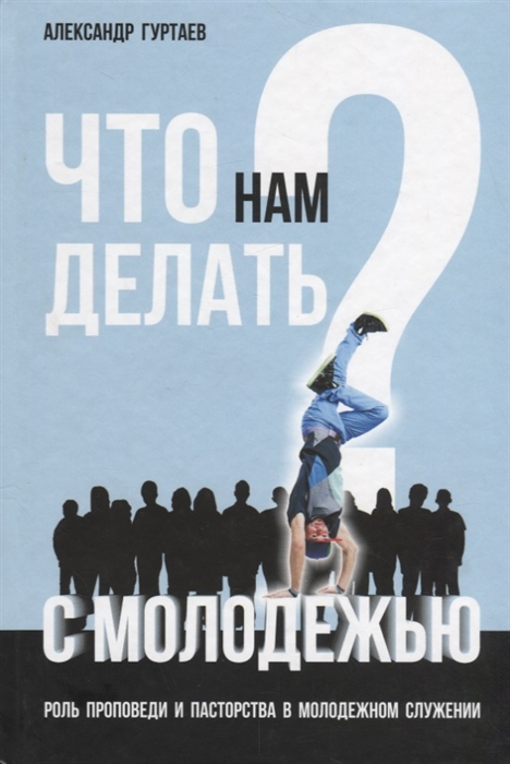 Что нам делать с молодежью Роль проповеди и пасторства в молодежном служении