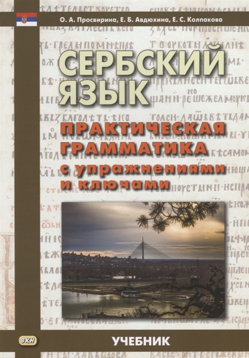 Просвирина О., Авдюхина Е., Колпакова Е. - Сербский язык Практическая грамматика с упражнениями и ключами Учебник