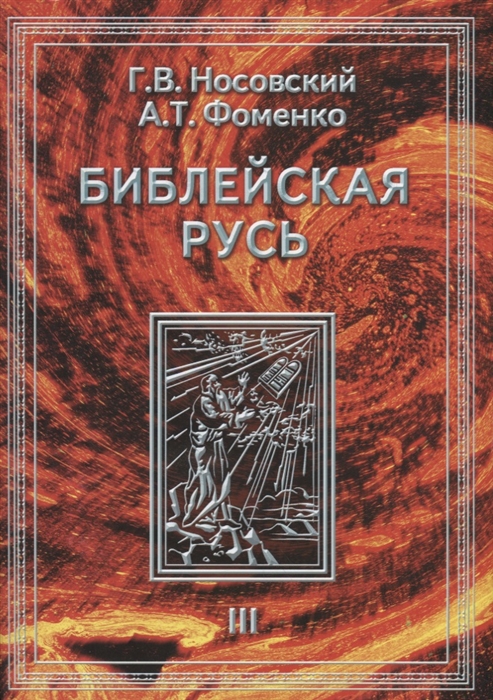 

Библейская Русь Всемирная средневековая Ордынско-Атаманская Империя Библия Покорение земли обетованной Америка Реформация Календарь и пасха Том III