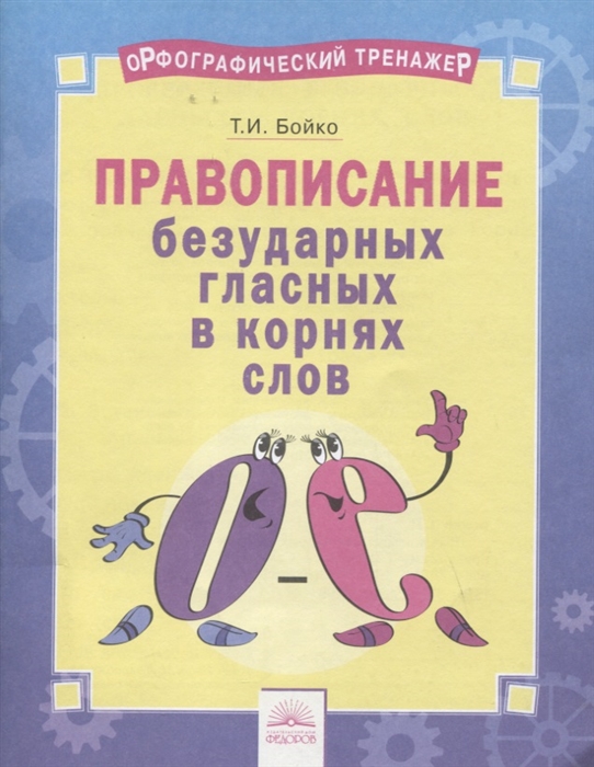 

Орфографический тренажер Правописание безударных гласных в корнях слов Тетрадь-практикум