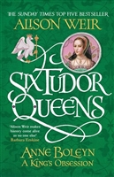 Six Tudor Queens: Anne Boleyn, A King's Obsession Six Tudor Queens: Anne Boleyn, A King's Obsession