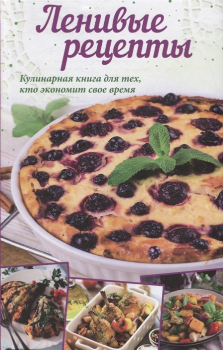 

Ленивые рецепты Кулинарная книга для всех кто экономит свое время
