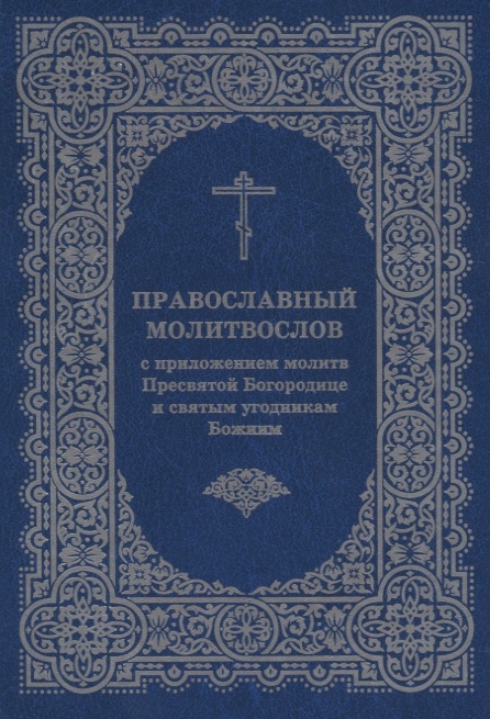 

Православный молитвослов с приложением молитв Пресвятой Богородице и святым угодникам Божиим