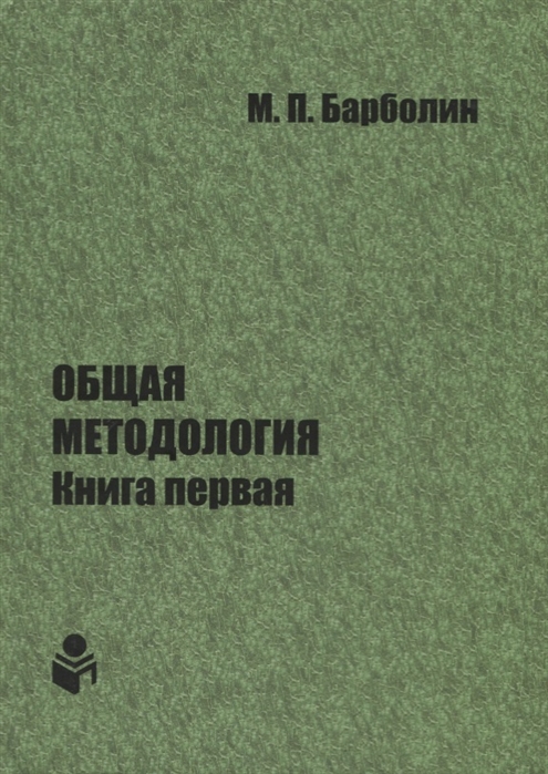 Барболин М. - Общая методология Книга первая Проблемы и перспективы единой организации жизни Человека Общества Природы Космоса